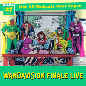 Not All Pods - Issue 27 - WandaVision Finale